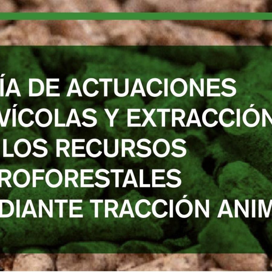 Guía de actuaciones silvícolas y de extracción de los recursos agroforestales mediante tracción animal
